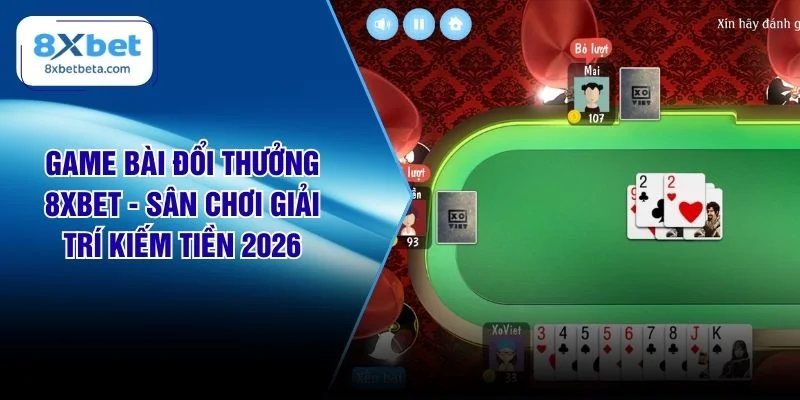 Game Bài Đổi Thưởng 8XBET - Sân Chơi Giải Trí Kiếm Tiền 2026