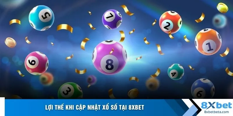 Lợi thế khi cập nhật xổ số tại 8XBET