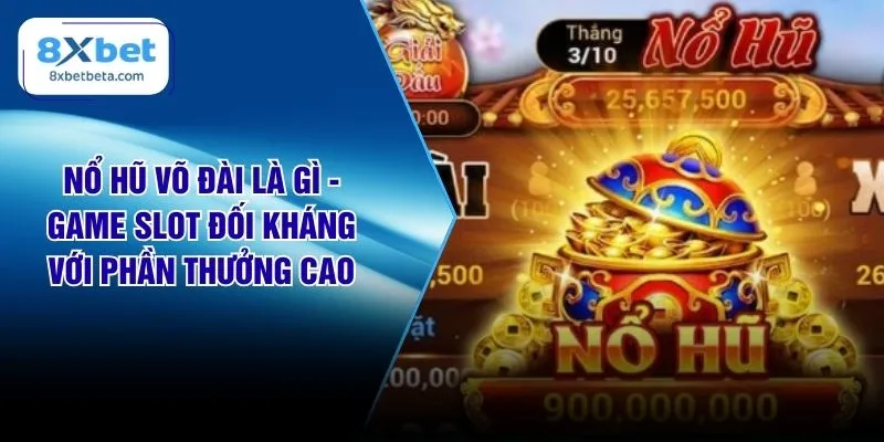 Nổ Hũ Võ Đài Là Gì - Game Slot Đối Kháng Với Phần Thưởng Cao